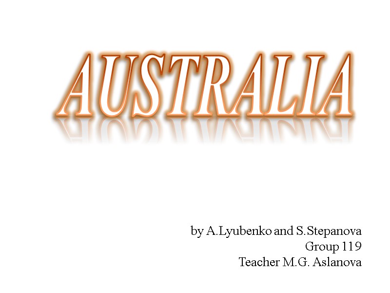 by A.Lyubenko and S.Stepanova   Group 119  Teacher M.G. Aslanova AUSTRALIA
